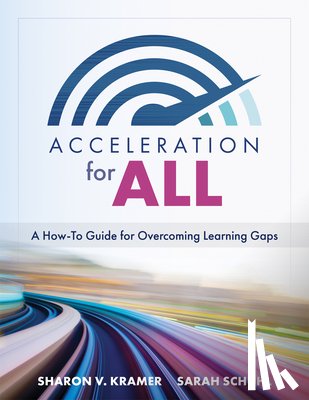 Kramer, Sharon V. - Acceleration for All: A How-To Guide for Overcoming Learning Gaps (Educational Strategies for How to Close Learning Gaps Through Accelerated Learning)