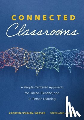 Fishman-Weaver, Kathryn - Connected Classrooms: A People-Centered Approach for Online, Blended, and In-Person Learning (Create a Positive Learning Environment for Student Engag