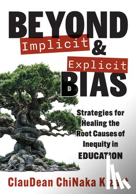 Kizart, Claudean Chinaka - Beyond Implicit and Explicit Bias: Strategies for Healing the Root Causes of Inequity in Education (Counteract Biases in Education.)