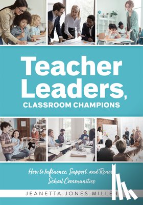 Miller, Jeanetta Jones - Teacher Leaders, Classroom Champions: How to Influence, Support, and Renew School Communities (Teacher-Specific Perspectives and Leadership Strategies