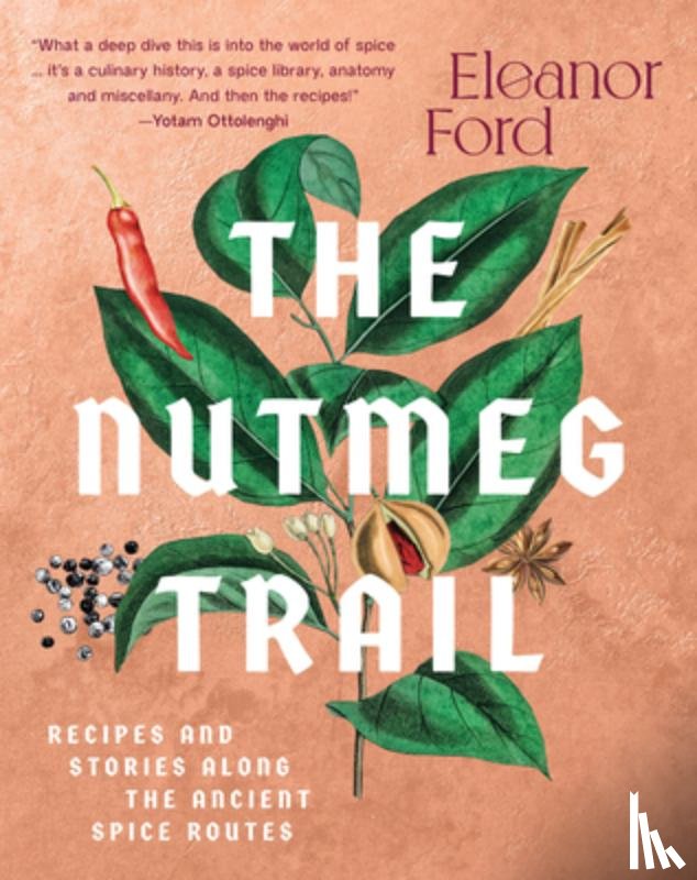 Ford, Eleanor - The Nutmeg Trail: Recipes and Stories Along the Ancient Spice Routes