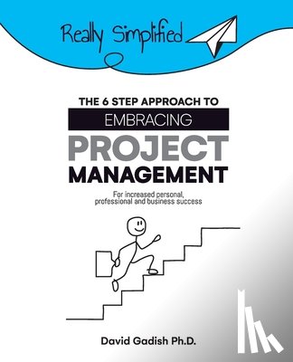 Gadish, David - The 6 Step Approach to Embracing Project Management For Increased Personal, Professional, and Business Success