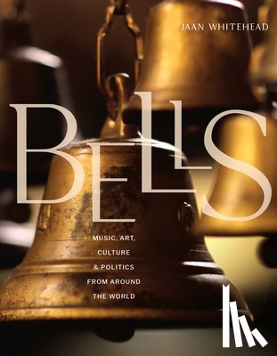Whitehead, Jaan - Bells: Music, Art, Culture, and Politics from Around the World