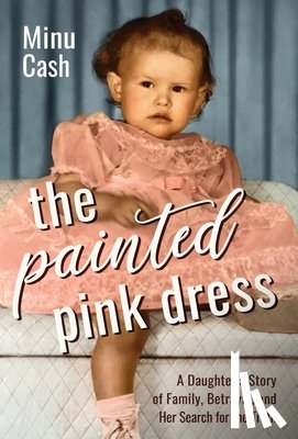 Cash, Minu - The Painted Pink Dress: A Daughter's Story of Family, Betrayal, and Her Search for the Truth