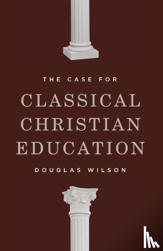 Wilson, Douglas - The Case for Classical Christian Education