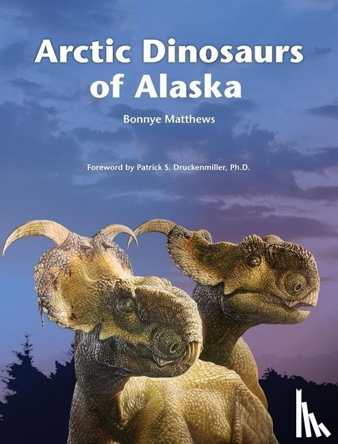 Matthews, Bonnye - Arctic Dinosaurs of Alaska
