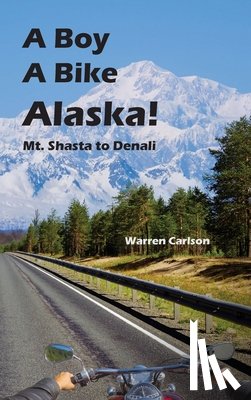 Carlson, Warren - A Boy A Bike Alaska!: Mt. Shasta to Denali