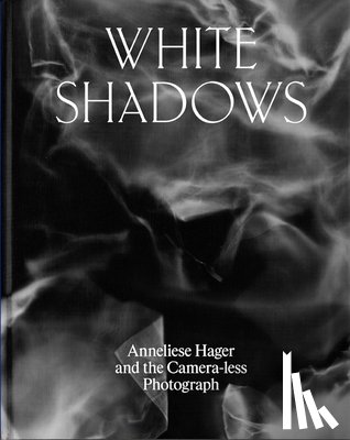  - White Shadows: Anneliese Hager and the Camera-less Photograph