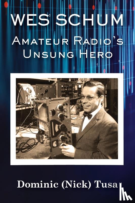 Tusa, Dominic (Nick) - Wes Schum, Amateur Radio's Unsung Hero
