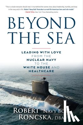 Roncska Dba, Robert Navy Bob - Beyond the Sea: Leading with Love from the Nuclear Navy to the White House and Healthcare