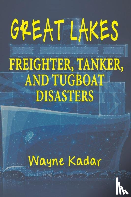 Kadar, Wayne Louis - Great Lakes Freighter, Tanker, and Tugboat Disasters