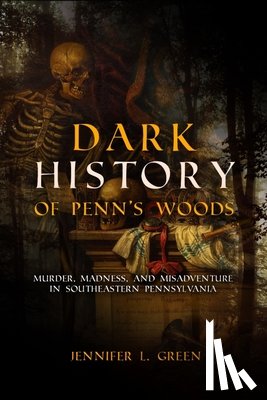 Green, Jennifer L. - Dark History of Penn's Woods