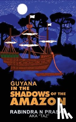 Prasad, Rabindra N - Guyana in the Shadows of the Amazon