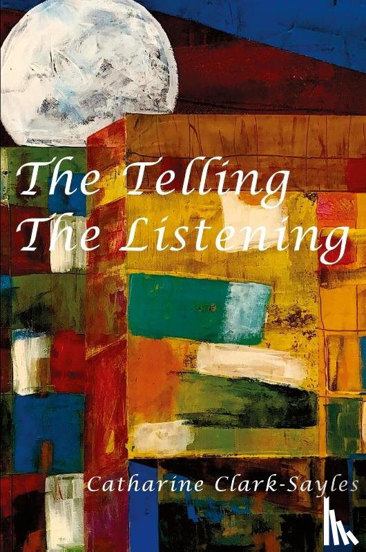 Clark-Sayles, Catharine - The Telling, The Listening