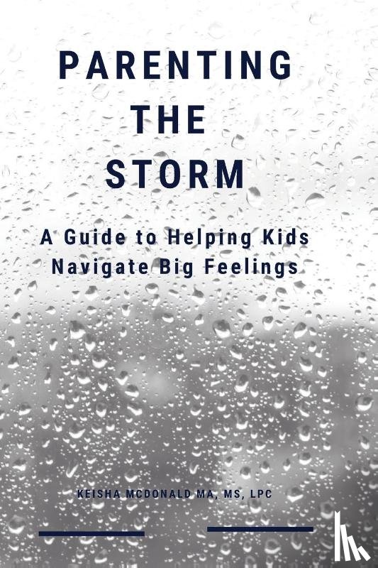 Mcdonald, MA LPC Keisha - Parenting the Storm A Guide to Helping Kids Navigate Big Feelings
