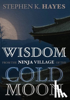 Hayes, Stephen K. - Wisdom from the Ninja Village of the Cold Moon