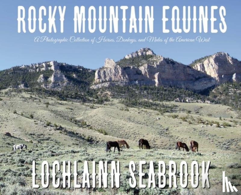 Seabrook, Lochlainn - Rocky Mountain Equines: A Photographic Collection of Horses, Donkeys, and Mules of the American West