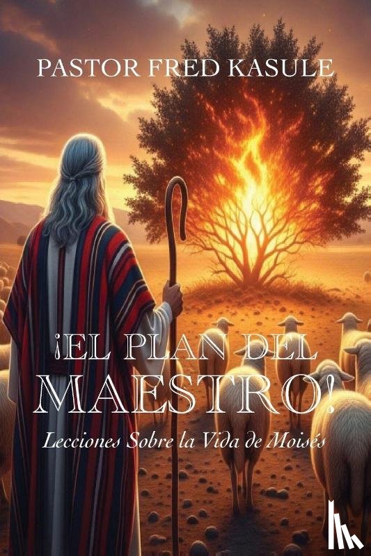 Kasule, Pastor Fred - ¡EL PLAN DEL MAESTRO! Lecciones Sobre la Vida de Moisés