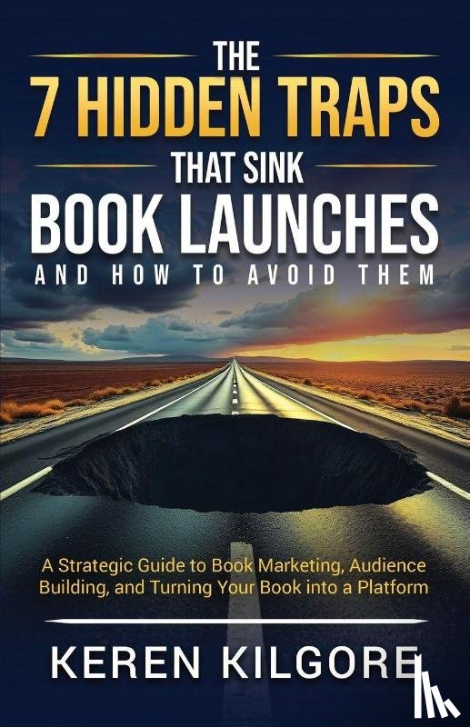 Kilgore, Keren - The 7 Hidden Traps That Sink Book Launches And How To Avoid Them