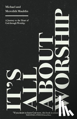 Mauldin, Meredith - It's All About Worship: A Journey to the Heart of God through Worship.