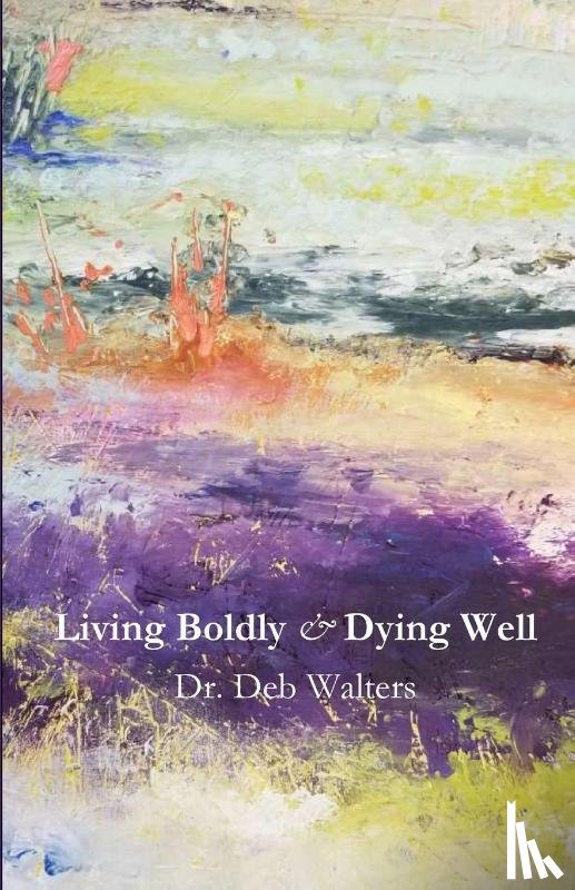 Walters, Deb - Living Boldly and Dying Well