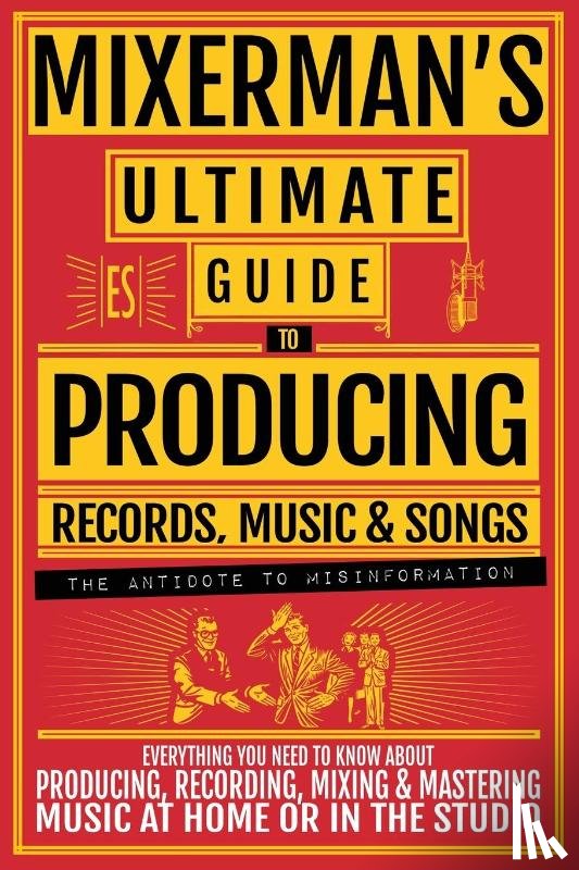 Mixerman - MIXERMAN'S Ultimate Guide to PRODUCING Records, Music & Songs