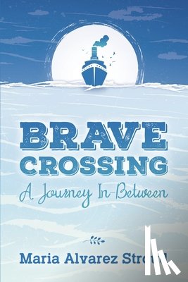 Alvarez Stroud, Maria - Brave Crossing: A Journey In-Between
