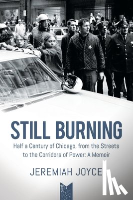 Joyce, Jeremiah - Still Burning: Half a Century of Chicago, from the Streets to the Corridors of Power; A Memoir (Copy)