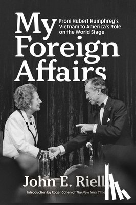 Rielly, John - My Foreign Affairs: From Hubert Humphrey's Vietnam to America's Role on the World Stage