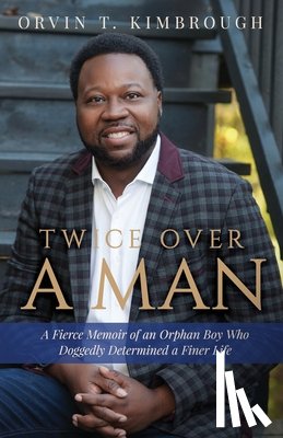 Kimbrough, Orvin T. - Twice Over a Man: A Fierce Memoir of an Orphan Boy Who Doggedly Determined a Finer Life
