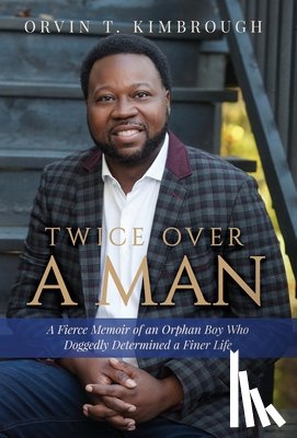 Kimbrough, Orvin T. - Twice Over a Man: A Fierce Memoir of an Orphan Boy Who Doggedly Determined a Finer Life