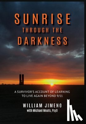 Jimeno, Will - Sunrise Through the Darkness: A Survivor's Account of Learning to Live Again Beyond 9/11