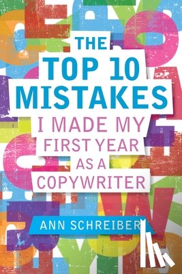 Schreiber, Ann M. - The Top 10 Mistakes I Made My First Year as a Copywriter