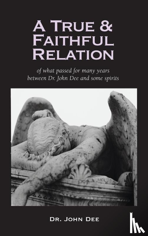 Dee, John - True and Faithful Relation of What Passed for Many Years Between Dr. John Dee and Some Spirits