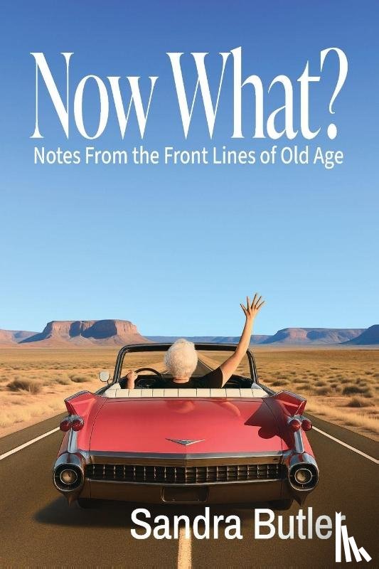 Butler, Sandra - Now What? Notes From the Front Lines of Old Age