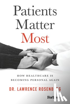 Rosenberg, Lawrence - Patients Matter Most: How Healthcare Is Becoming Personal Again