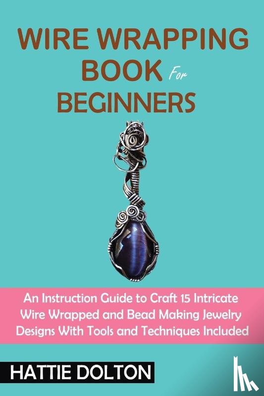 Dolton, Hattie - Wire Wrapping Book for Beginners