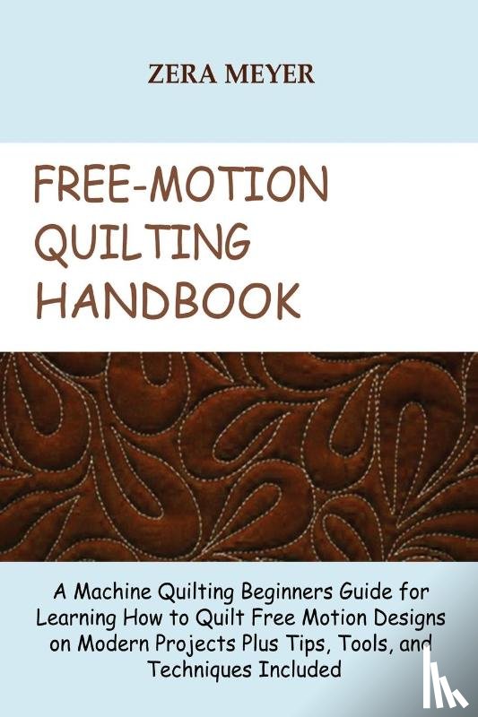 Meyer, Zera - Free Motion Quilting Handbook