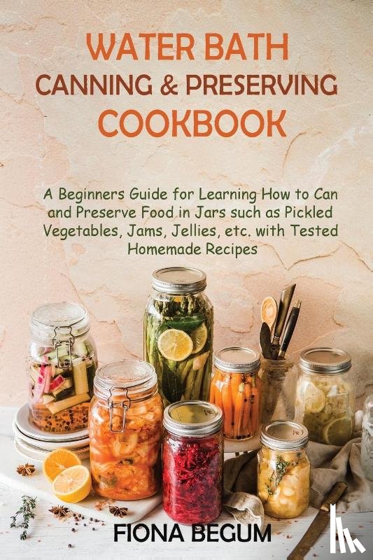 Begum, Fiona - Water Bath Canning and Preserving Cookbook