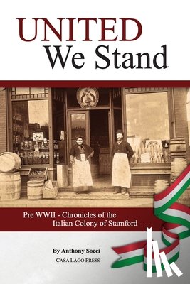Socci, Anthony - United We Stand: Pre WW II-Chronicles of the Italian Colony of Stamford