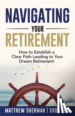 Sherman, Matthew, Peil, Shon - Navigating Your Retirement