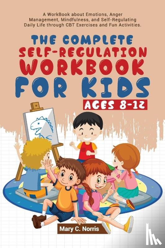 Noris, Mary C - The Complete Self-Regulation Workbook for Kids (8-12)