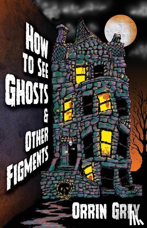 Grey, Orrin - How to See Ghosts & Other Figments
