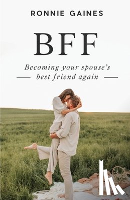 Gaines, Ronnie - Bff: Becoming Your Spouse's Best Friend Again