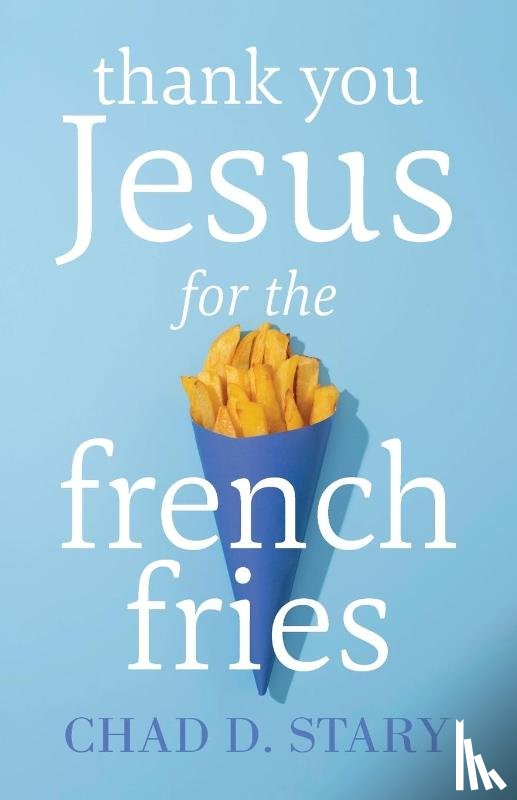 Stary, Chad D - Thank You Jesus For The French Fries