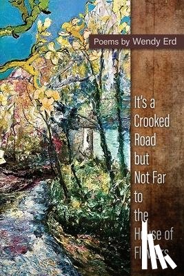Erd, Wendy - It's a Crooked Road, but Not Far, to the House of Flowers