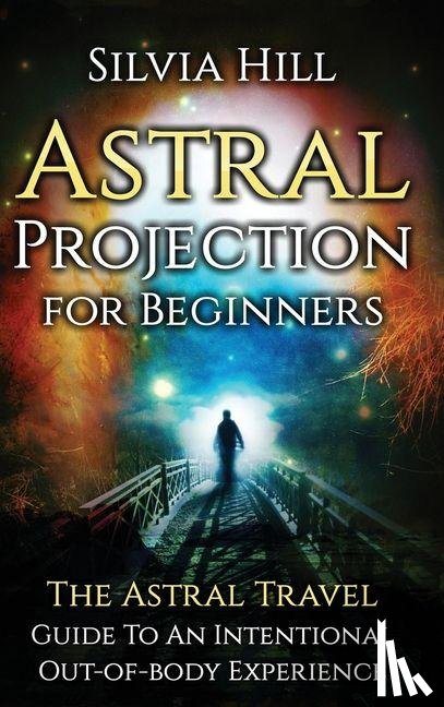 Hill, Silvia - Astral Projection for Beginners