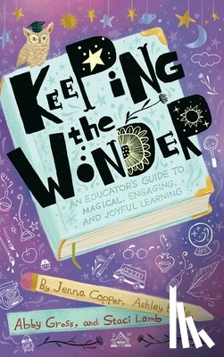 Copper, Jenna - Keeping the Wonder: An Educator's Guide to Magical, Engaging, and Joyful Learning