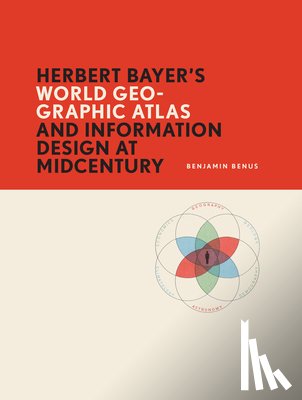 Benus, Benjamin - Herbert Bayer's World Geo-Graphic Atlas and Information Design at Midcentury