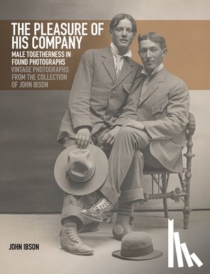 Ibson, John - The Pleasure of His Company: Male Togetherness in Found Photographs: Vintage Photographs from the Collection of John Ibson